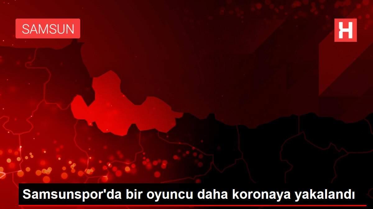 Samsunspor'da bir oyuncu daha koronaya yakalandı
