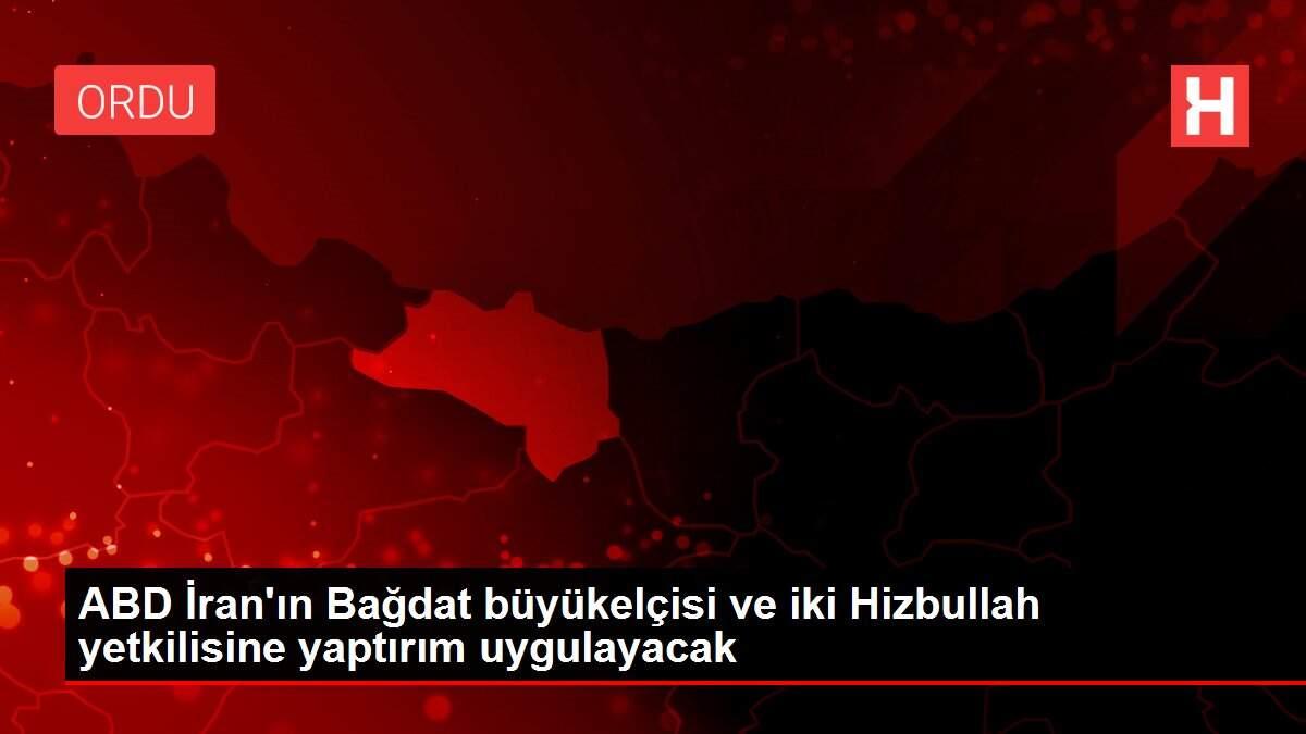 ABD İran'ın Bağdat büyükelçisi ve iki Hizbullah yetkilisine yaptırım uygulayacak