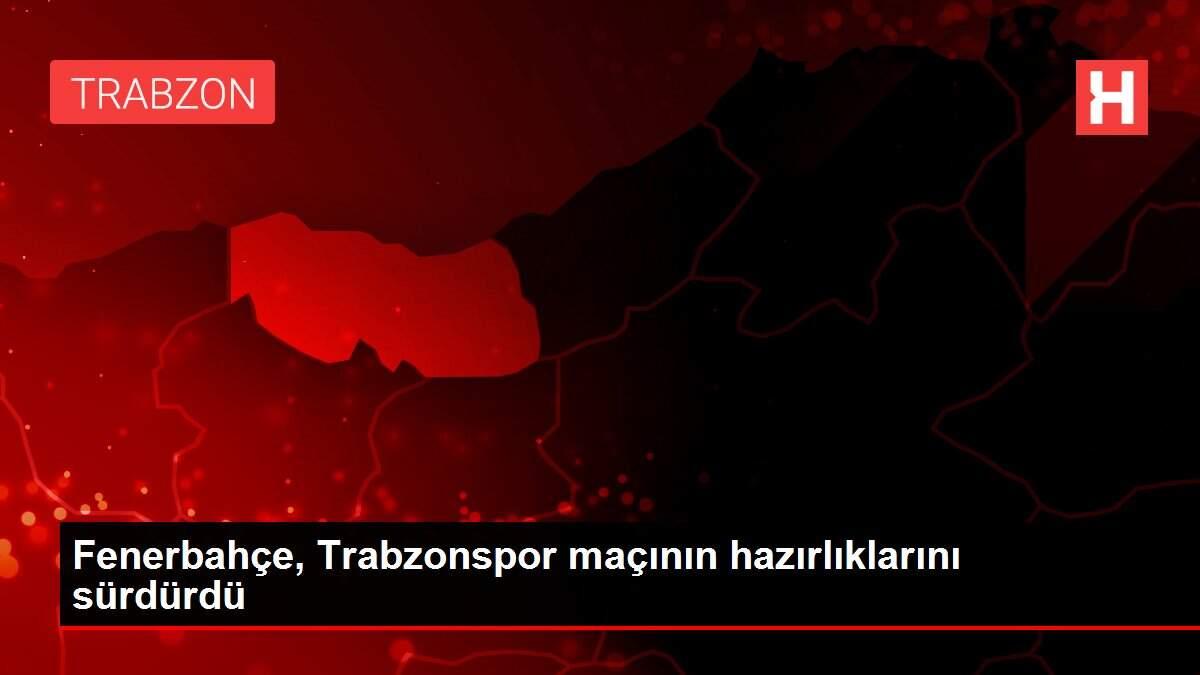 Fenerbahçe, Trabzonspor maçının hazırlıklarını sürdürdü Fenerbahçe, Trabzonspor maçının hazırlıklarını sürdürdü