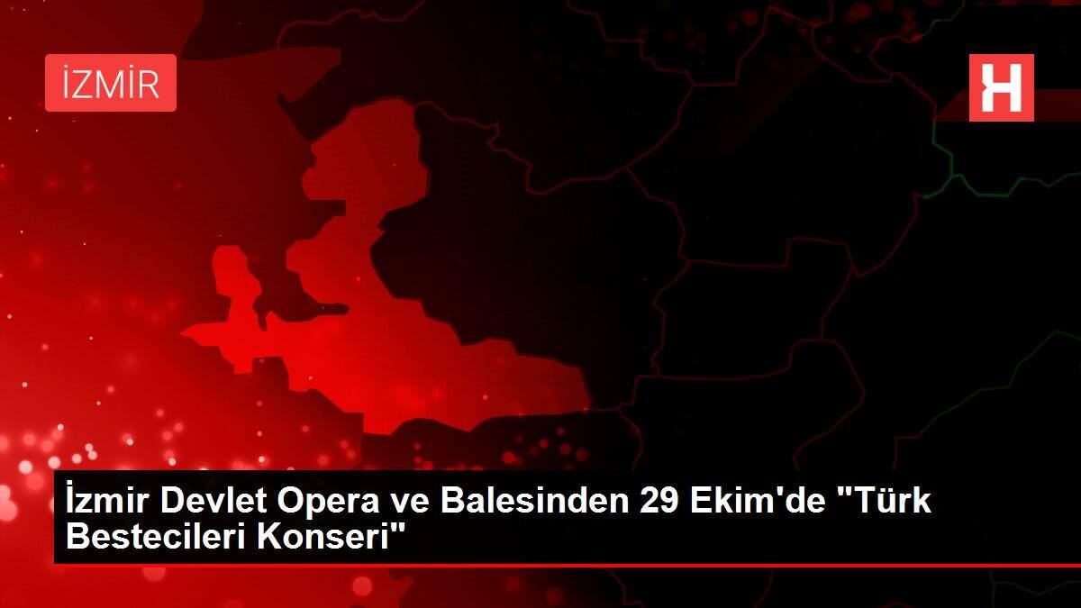 İzmir Devlet Opera ve Balesinden 29 Ekim'de 'Türk Bestecileri Konseri'