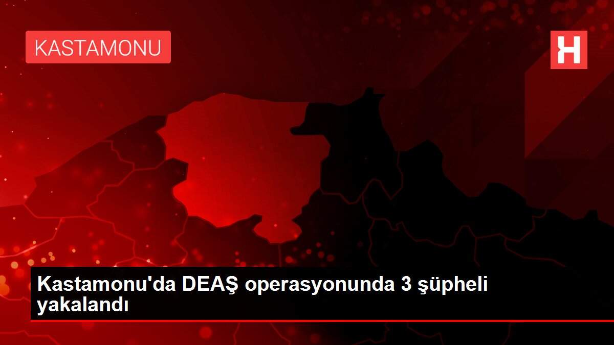 Son dakika haberi | Kastamonu'da DEAŞ operasyonunda 3 şüpheli yakalandı