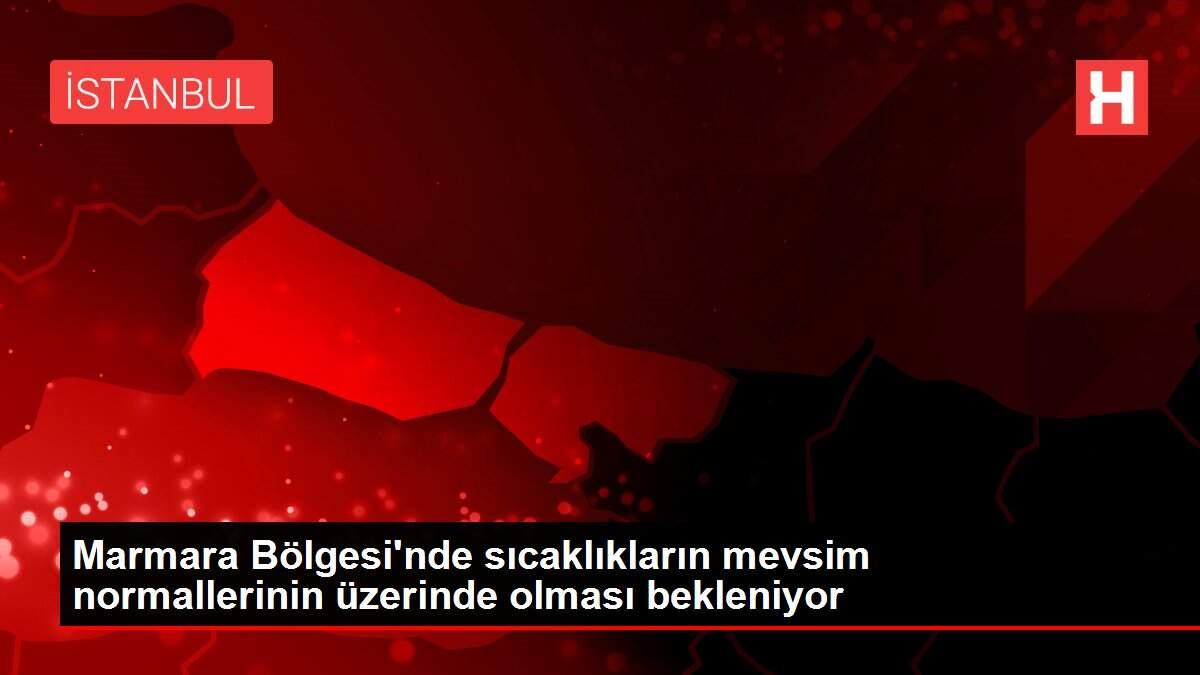 Marmara Bölgesi'nde sıcaklıkların mevsim normallerinin üzerinde olması bekleniyor