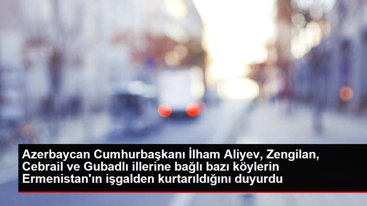 Son dakika: Azerbaycan Cumhurbaşkanı İlham Aliyev, Zengilan, Cebrail ve Gubadlı illerine bağlı bazı köylerin Ermenistan'ın işgalden kurtarıldığını duyurdu Son dakika: Azerbaycan Cumhurbaşkanı İlham Aliyev, Zengilan, Cebrail ve Gubadlı illerine bağlı bazı köylerin Ermenistan'ın işgalden kurtarıldığını duyurdu