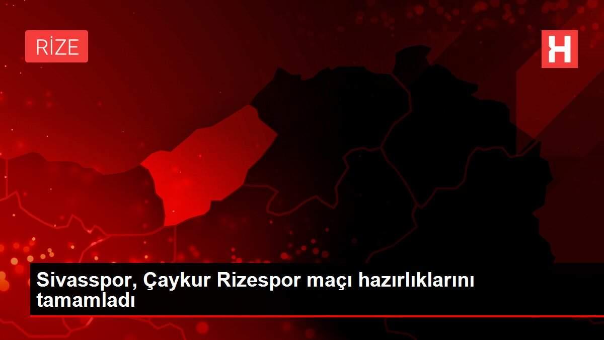 Sivasspor, Çaykur Rizespor maçı hazırlıklarını tamamladı