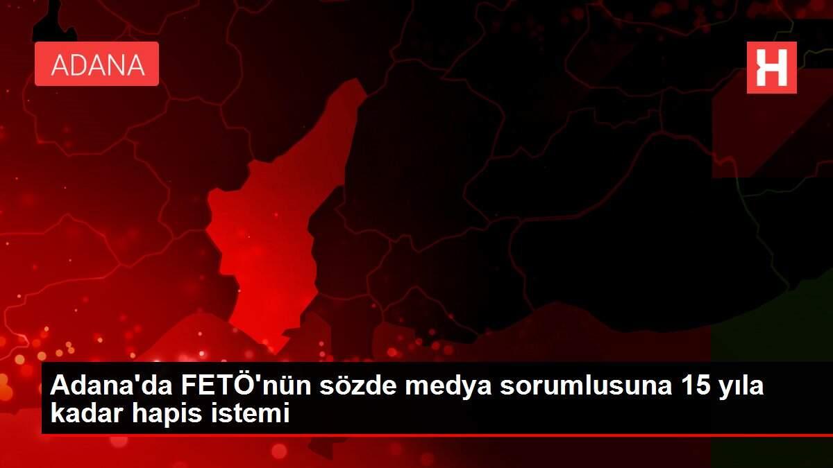 Adana'da FETÖ'nün sözde medya sorumlusuna 15 yıla kadar hapis istemi Adana'da FETÖ'nün sözde medya sorumlusuna 15 yıla kadar hapis istemi