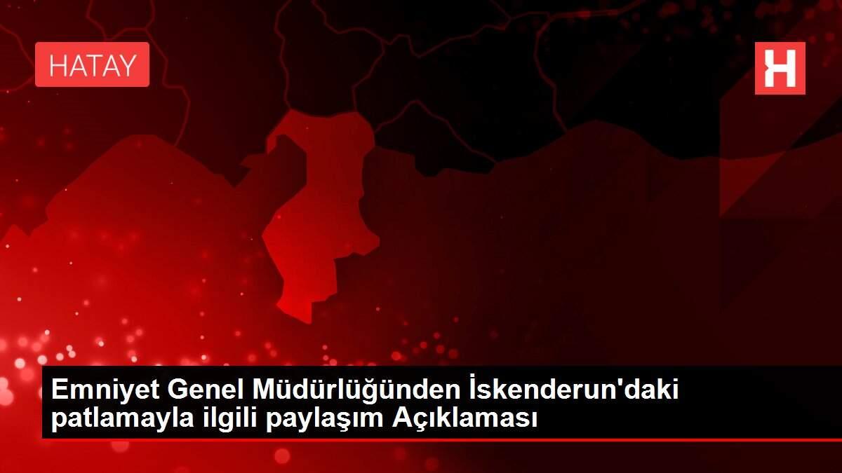 Emniyet Genel Müdürlüğünden İskenderun'daki patlamayla ilgili paylaşım Açıklaması Emniyet Genel Müdürlüğünden İskenderun'daki patlamayla ilgili paylaşım Açıklaması