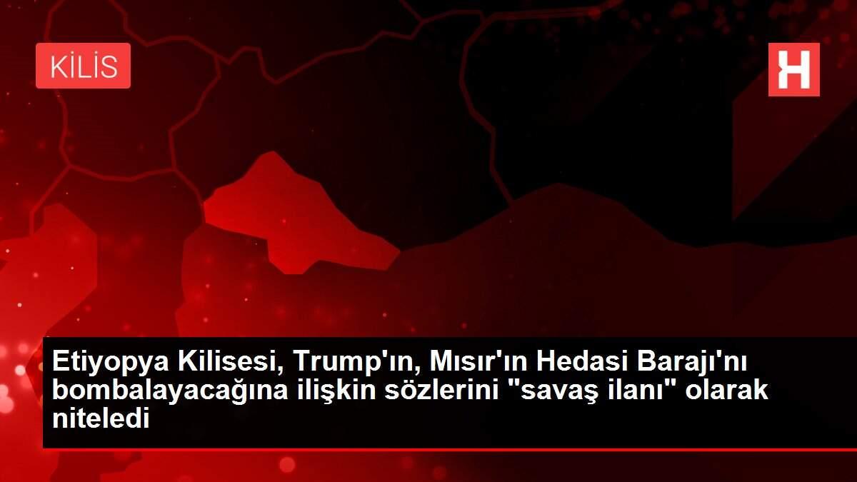 Son dakika: Etiyopya Kilisesi, Trump'ın, Mısır'ın Hedasi Barajı'nı bombalayacağına ilişkin sözlerini Son dakika: Etiyopya Kilisesi, Trump'ın, Mısır'ın Hedasi Barajı'nı bombalayacağına ilişkin sözlerini