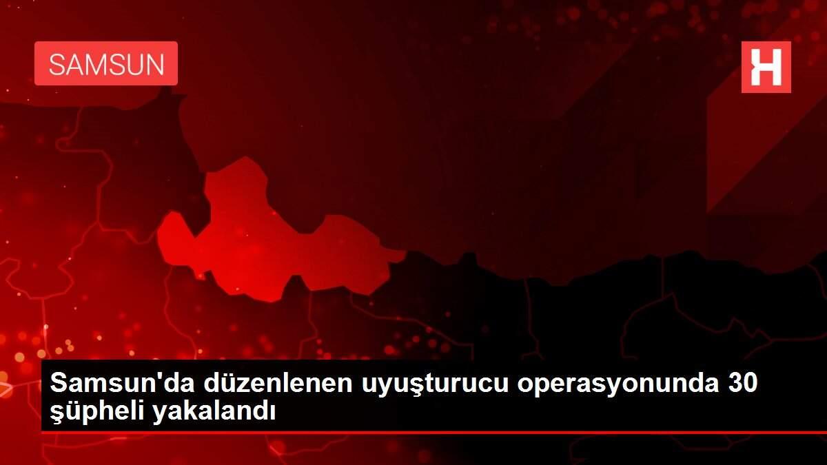 Son Dakika | Samsun'da düzenlenen uyuşturucu operasyonunda 30 şüpheli yakalandı Son Dakika | Samsun'da düzenlenen uyuşturucu operasyonunda 30 şüpheli yakalandı