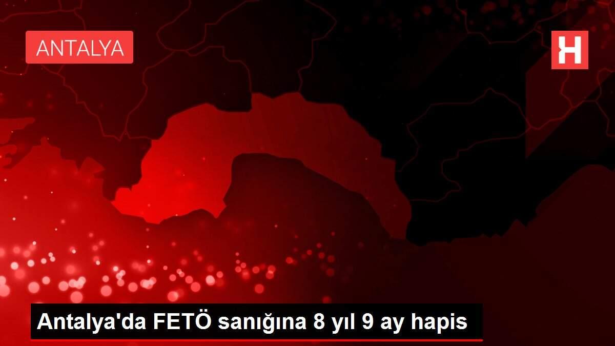 Son dakika! Antalya'da FETÖ sanığına 8 yıl 9 ay hapis Son dakika! Antalya'da FETÖ sanığına 8 yıl 9 ay hapis