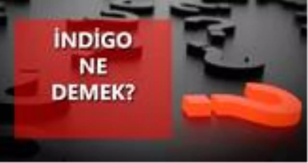 İndigo ne demek? İndigo ne anlama geliyor? İndigo çocuk ne demek?