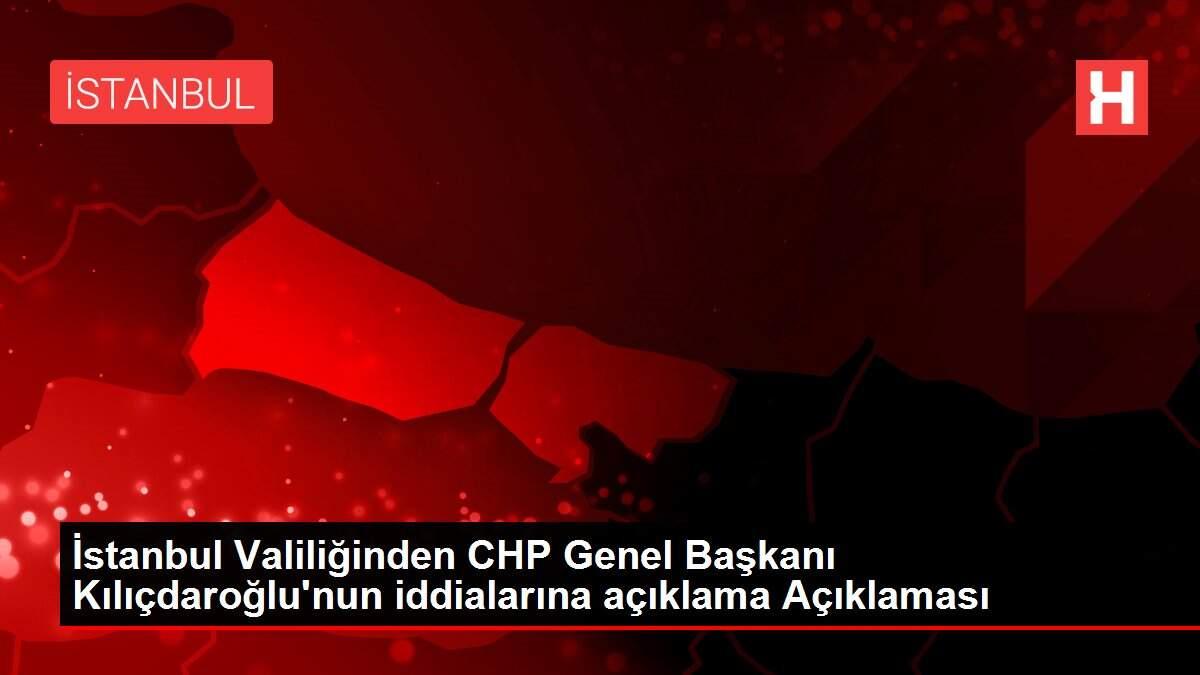 İstanbul Valiliğinden CHP Genel Başkanı Kılıçdaroğlu'nun iddialarına açıklama Açıklaması İstanbul Valiliğinden CHP Genel Başkanı Kılıçdaroğlu'nun iddialarına açıklama Açıklaması