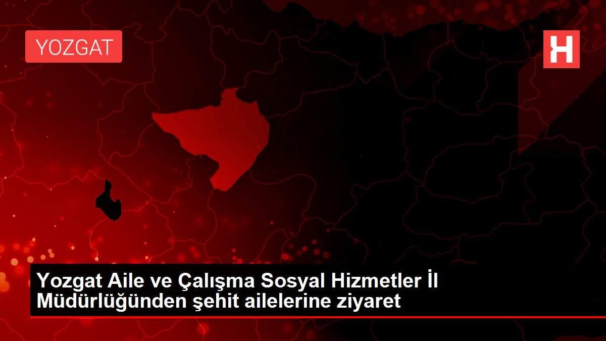 Son dakika... Yozgat Aile ve Çalışma Sosyal Hizmetler İl Müdürlüğünden şehit ailelerine ziyaret