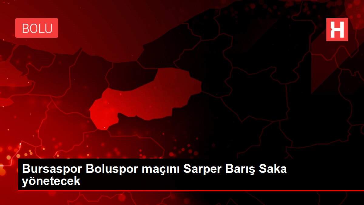 Bursaspor Boluspor maçını Sarper Barış Saka yönetecek