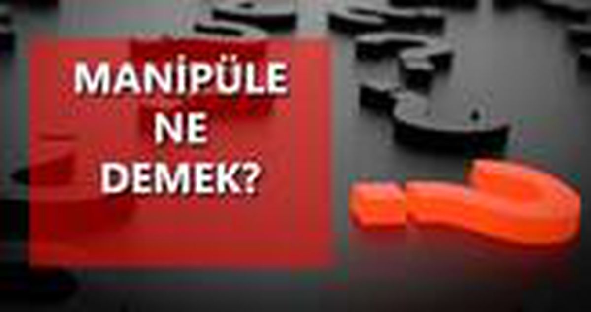 Manipüle etmek? Manipüle tenikleri? Manipüle ne demek?