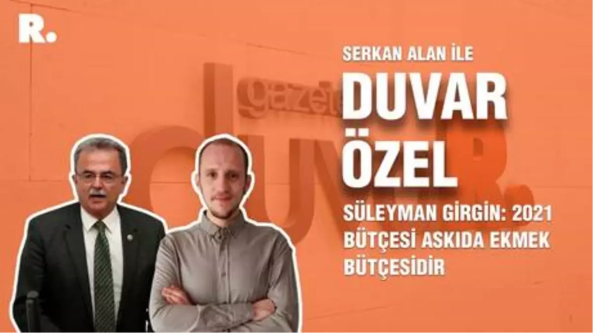 Duvar Özel... Süleyman Girgin: 2021 bütçesi askıda ekmek bütçesidir