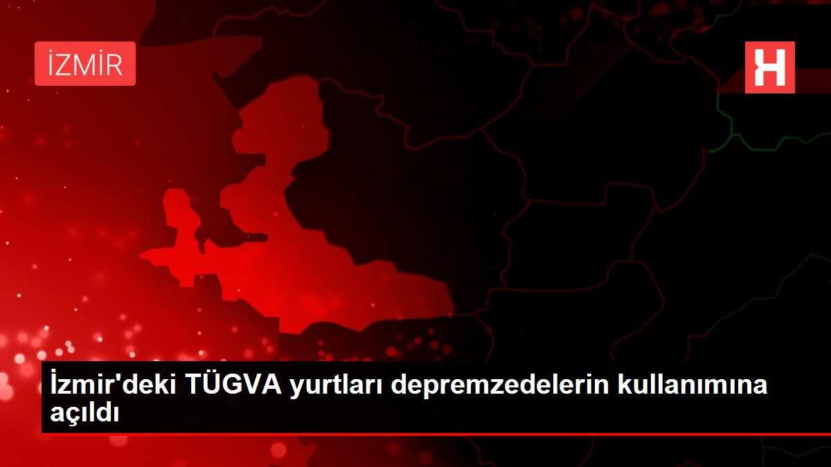 İzmir'deki TÜGVA yurtları depremzedelerin kullanımına açıldı