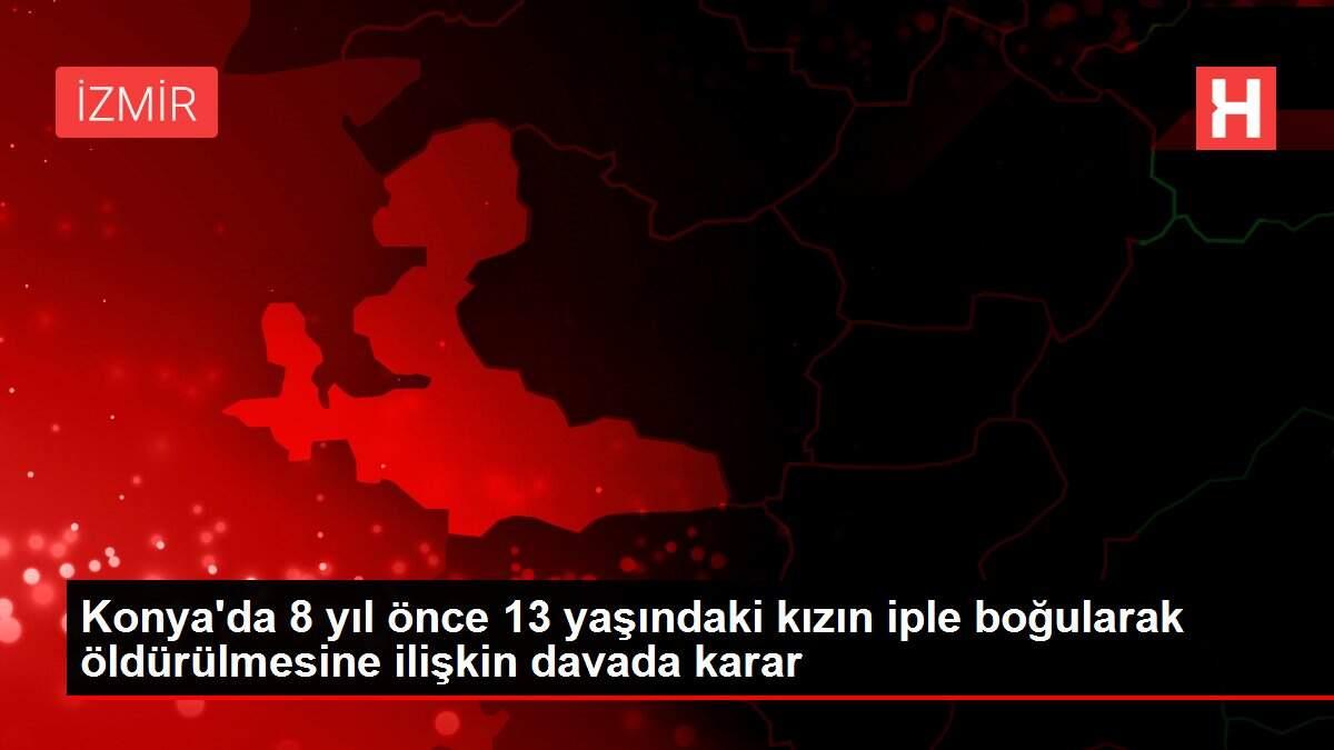 Son dakika haberleri: Konya'da 8 yıl önce 13 yaşındaki kızın iple boğularak öldürülmesine ilişkin davada karar Son dakika haberleri: Konya'da 8 yıl önce 13 yaşındaki kızın iple boğularak öldürülmesine ilişkin davada karar