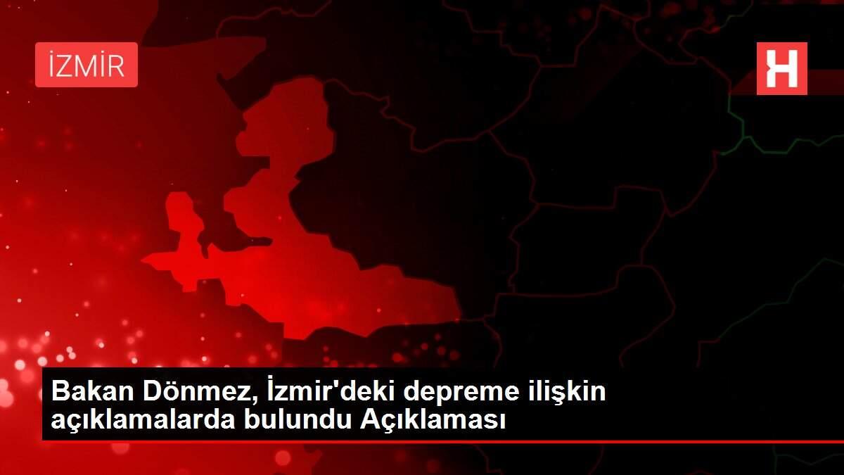 Bakan Dönmez, İzmir'deki depreme ilişkin açıklamalarda bulundu Açıklaması Bakan Dönmez, İzmir'deki depreme ilişkin açıklamalarda bulundu Açıklaması