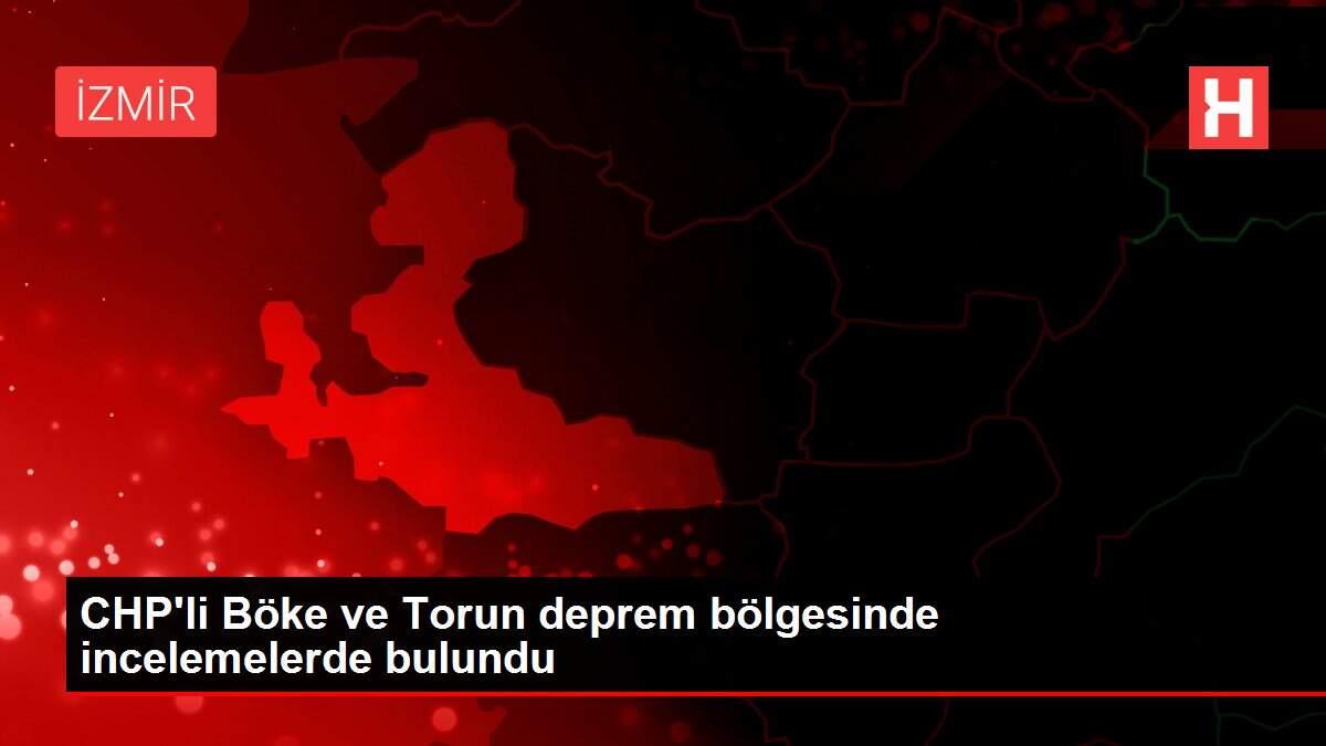 CHP'li Böke ve Torun deprem bölgesinde incelemelerde bulundu CHP'li Böke ve Torun deprem bölgesinde incelemelerde bulundu