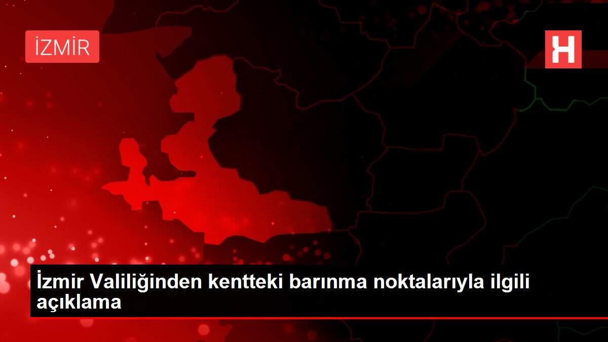 İzmir Valiliğinden kentteki barınma noktalarıyla ilgili açıklama İzmir Valiliğinden kentteki barınma noktalarıyla ilgili açıklama