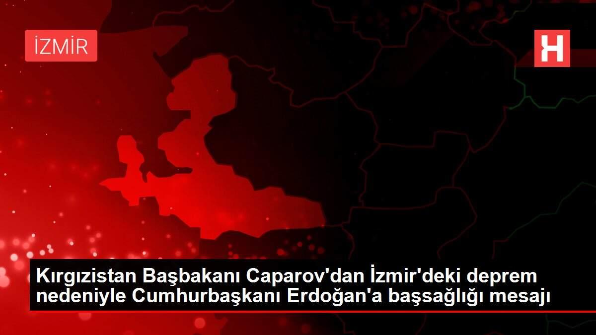 Son dakika haberi: Kırgızistan Başbakanı Caparov'dan İzmir'deki deprem nedeniyle Cumhurbaşkanı Erdoğan'a başsağlığı mesajı