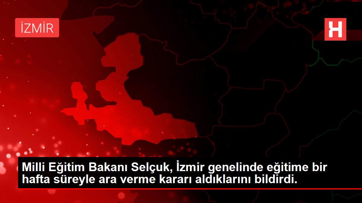 Son dakika... Milli Eğitim Bakanı Selçuk, İzmir genelinde eğitime bir hafta süreyle ara verme kararı aldıklarını bildirdi.