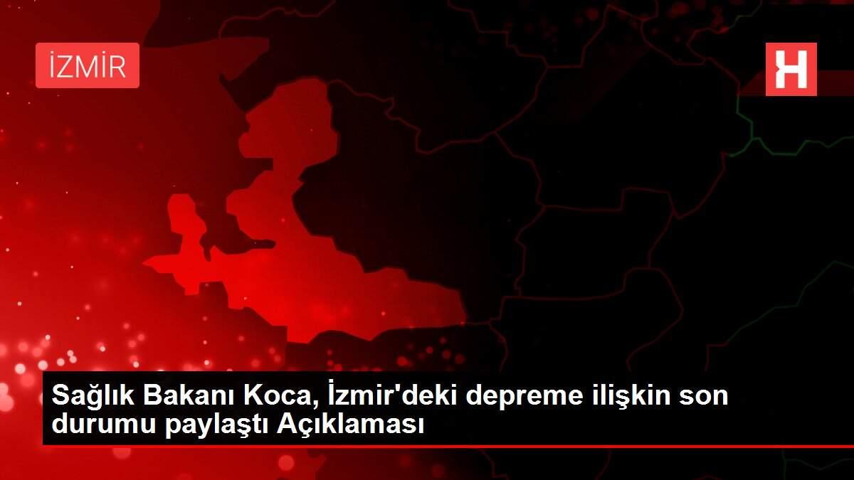 Son dakika... Sağlık Bakanı Koca, İzmir deki depreme ...