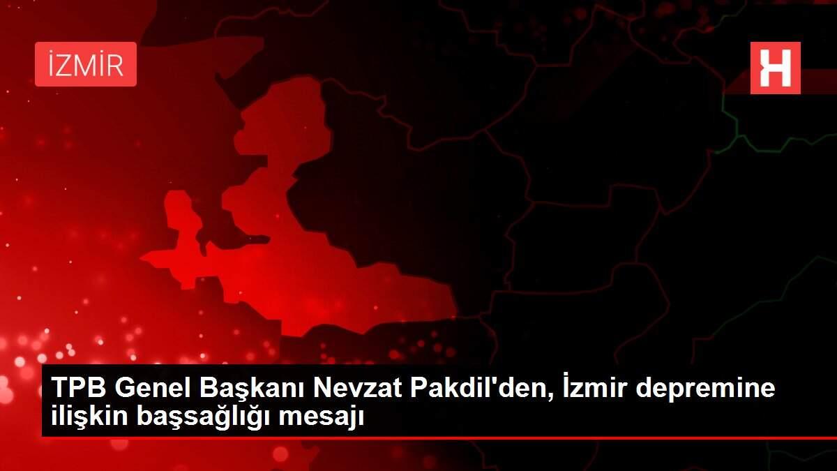 TPB Genel Başkanı Nevzat Pakdil'den, İzmir depremine ilişkin başsağlığı mesajı