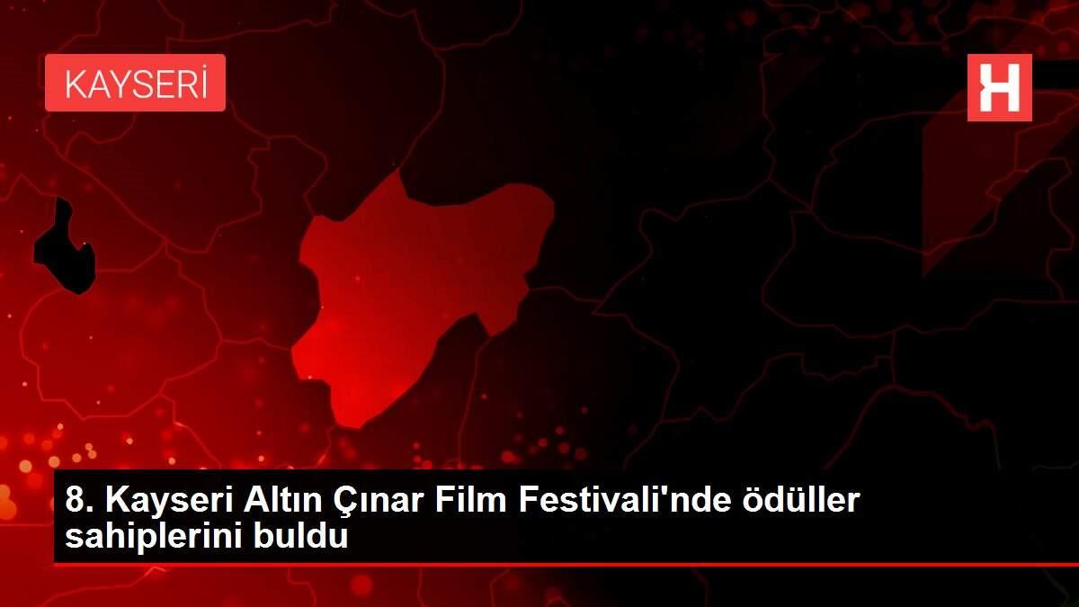 8. Kayseri Altın Çınar Film Festivali'nde ödüller sahiplerini buldu 8. Kayseri Altın Çınar Film Festivali'nde ödüller sahiplerini buldu