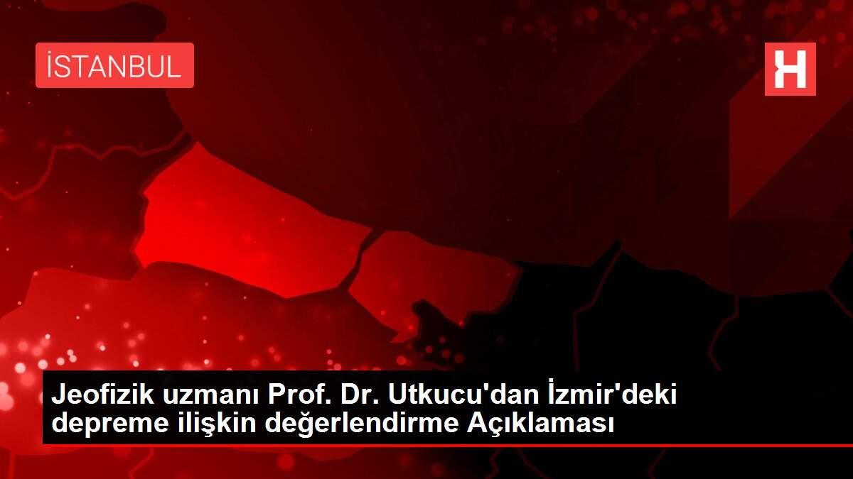 Jeofizik uzmanı Prof. Dr. Utkucu'dan İzmir'deki depreme ilişkin değerlendirme Açıklaması Jeofizik uzmanı Prof. Dr. Utkucu'dan İzmir'deki depreme ilişkin değerlendirme Açıklaması