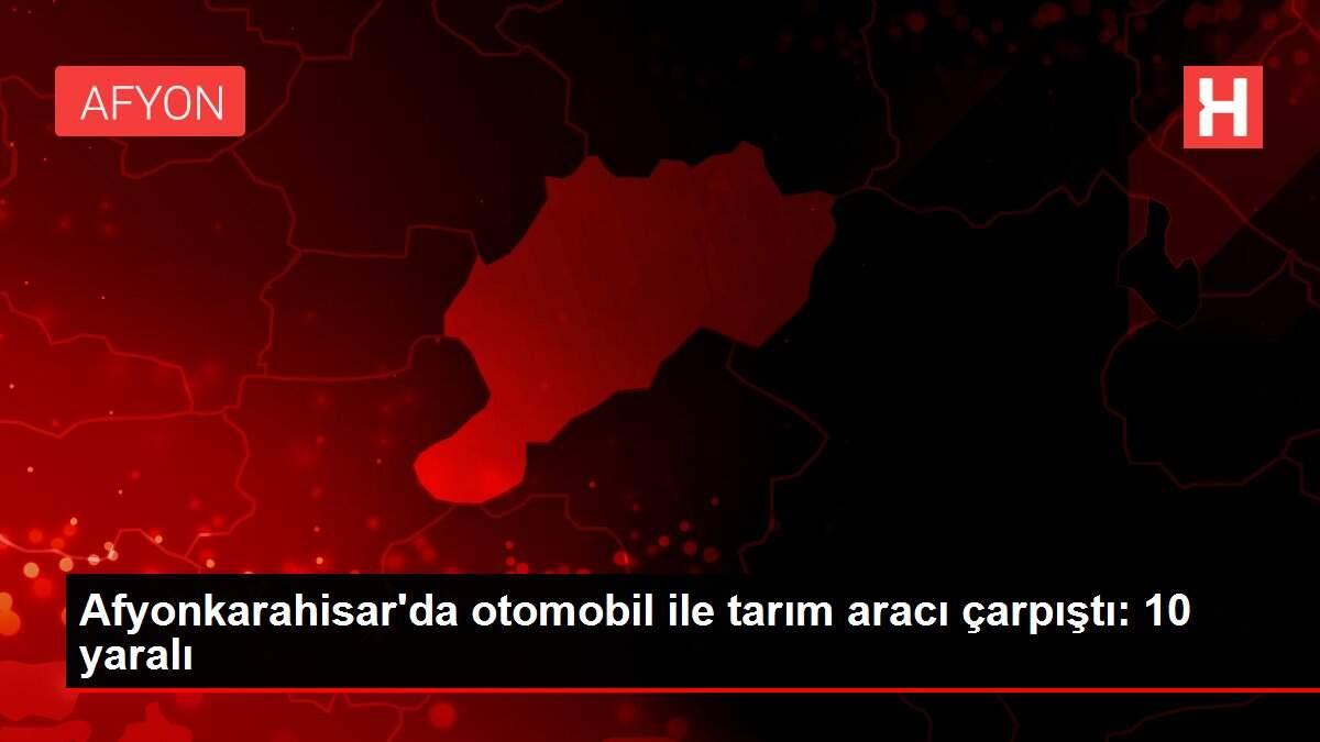 Afyonkarahisar'da otomobil ile tarım aracı çarpıştı: 10 yaralı Afyonkarahisar'da otomobil ile tarım aracı çarpıştı: 10 yaralı