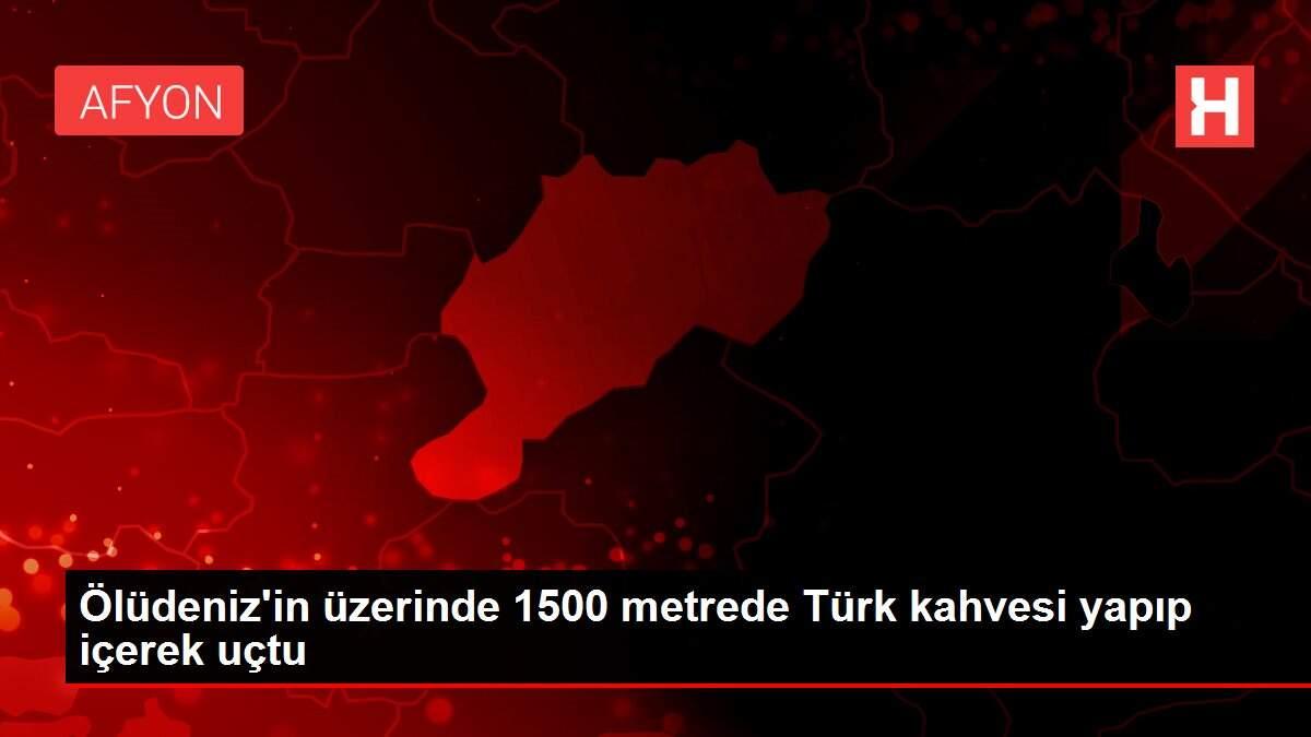 Son dakika haberi! Ölüdeniz'in üzerinde 1500 metrede Türk kahvesi yapıp içerek uçtu Son dakika haberi! Ölüdeniz'in üzerinde 1500 metrede Türk kahvesi yapıp içerek uçtu