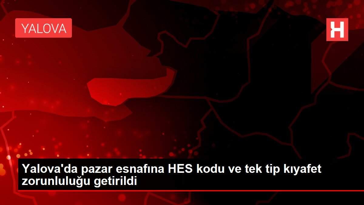 Yalova'da pazar esnafına HES kodu ve tek tip kıyafet zorunluluğu getirildi Yalova'da pazar esnafına HES kodu ve tek tip kıyafet zorunluluğu getirildi