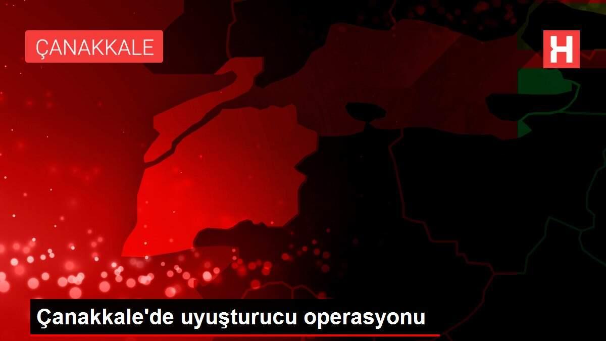 Son dakika gündem: Çanakkale'de uyuşturucu operasyonu