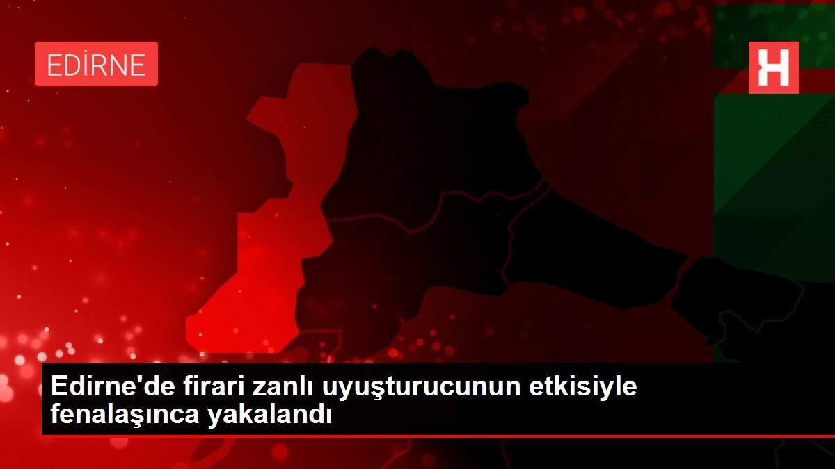 Edirne'de firari zanlı uyuşturucunun etkisiyle fenalaşınca yakalandı Edirne'de firari zanlı uyuşturucunun etkisiyle fenalaşınca yakalandı