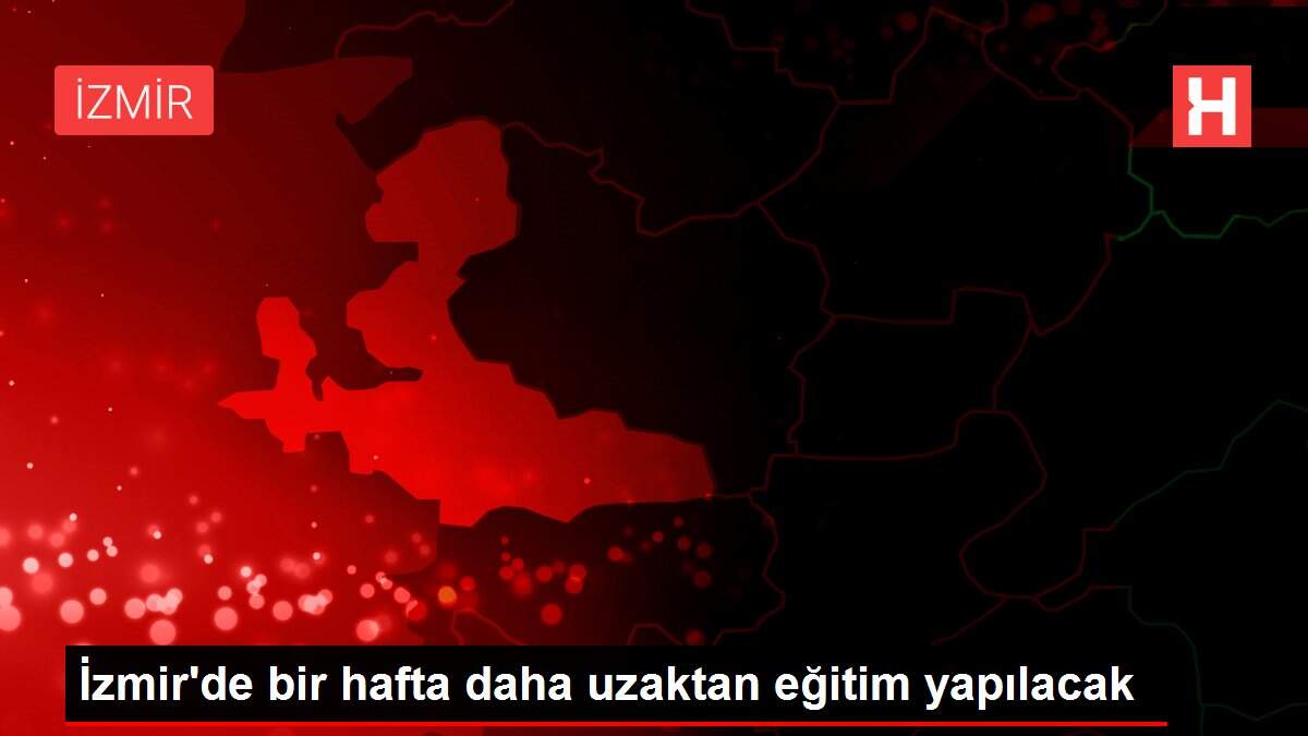 İzmir'de bir hafta daha uzaktan eğitim yapılacak