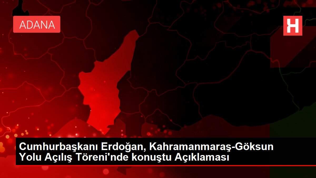 Cumhurbaşkanı Erdoğan, Kahramanmaraş-Göksun Yolu Açılış Töreni'nde konuştu Açıklaması Cumhurbaşkanı Erdoğan, Kahramanmaraş-Göksun Yolu Açılış Töreni'nde konuştu Açıklaması