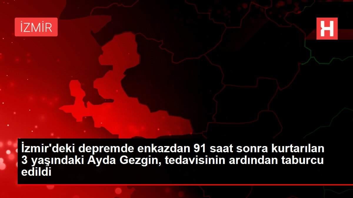 İzmir'deki depremde enkazdan 91 saat sonra kurtarılan 3 yaşındaki Ayda Gezgin, tedavisinin ardından taburcu edildi