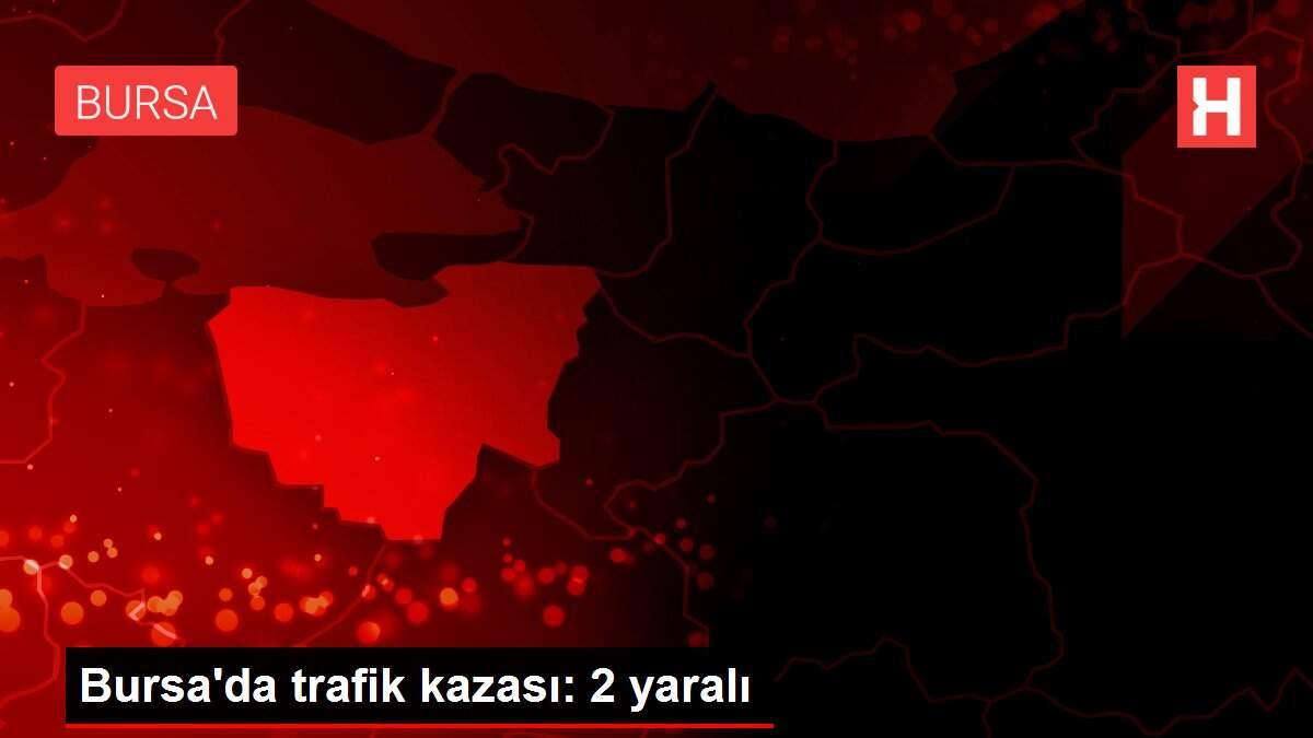Bursa'da trafik kazası: 2 yaralı