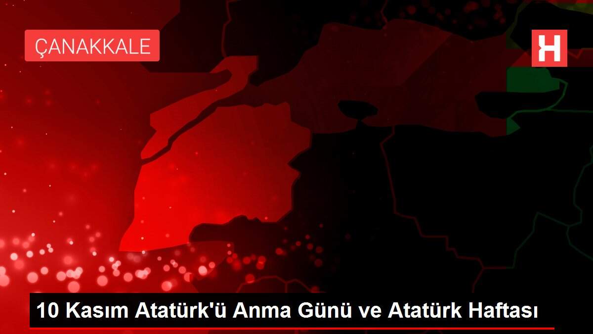 10 Kasım Atatürk'ü Anma Günü ve Atatürk Haftası