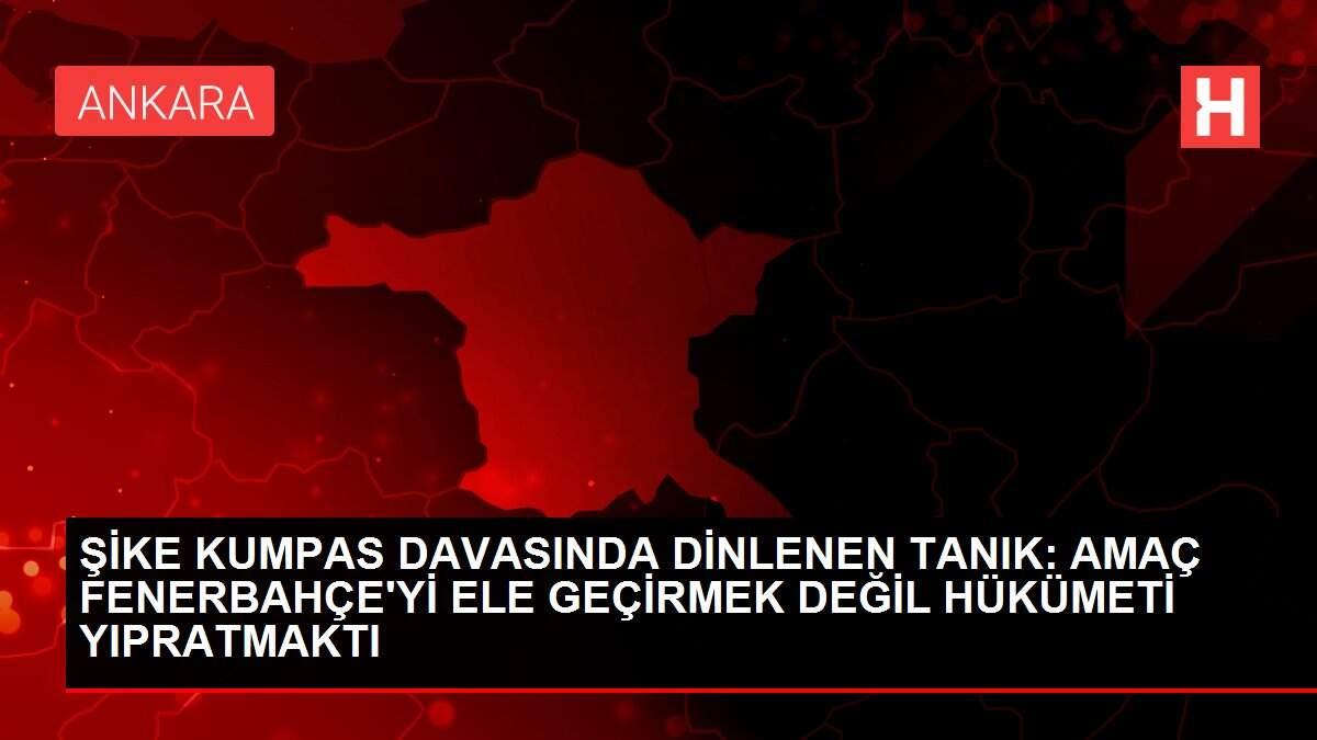 Şike Kumpas Davası'nda dinlenen tanık: Amaç Fenerbahçe'yi ele geçirmek değil hükümeti yıpratmaktı