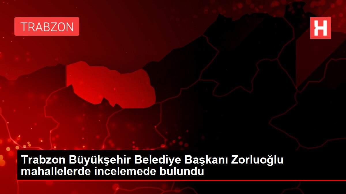 Trabzon Büyükşehir Belediye Başkanı Zorluoğlu mahallelerde incelemede bulundu Trabzon Büyükşehir Belediye Başkanı Zorluoğlu mahallelerde incelemede bulundu