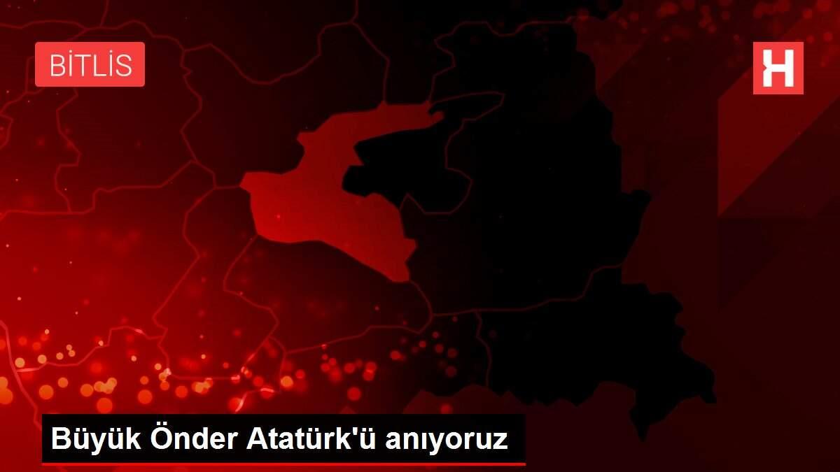 Büyük Önder Atatürk'ü anıyoruz Büyük Önder Atatürk'ü anıyoruz