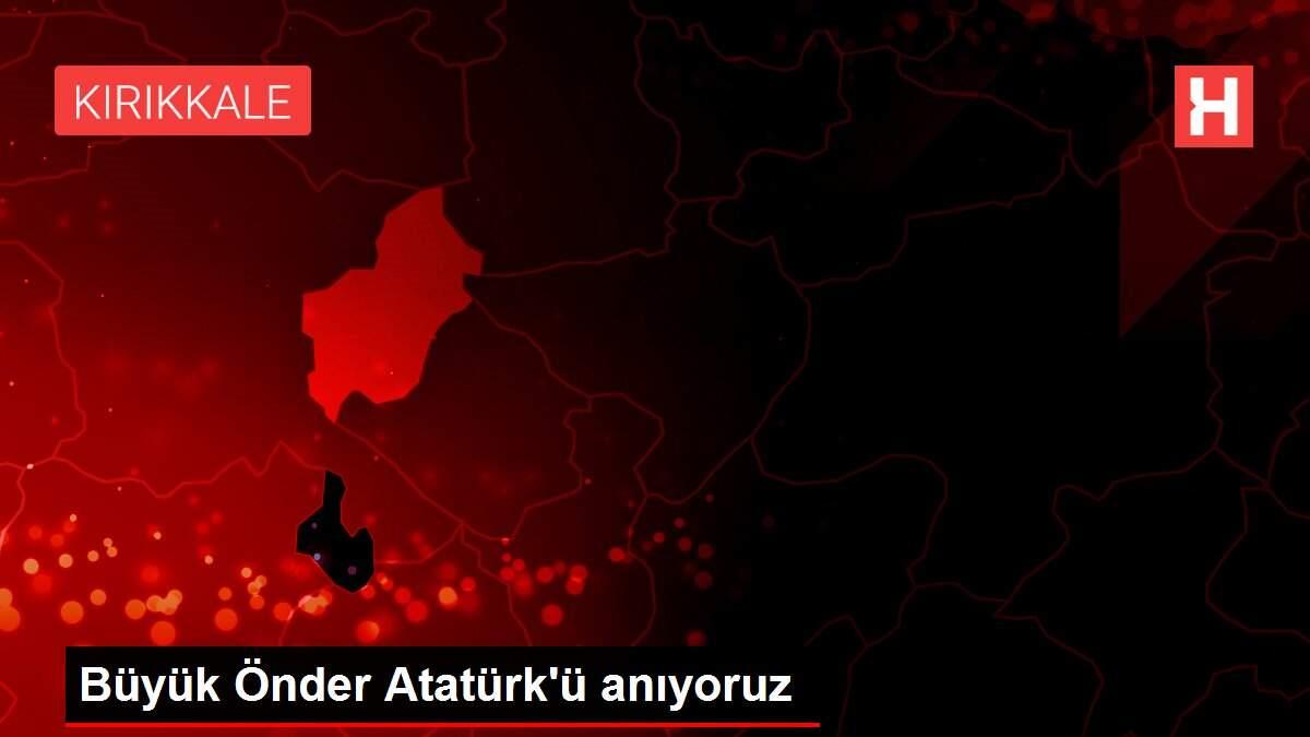 Büyük Önder Atatürk'ü anıyoruz