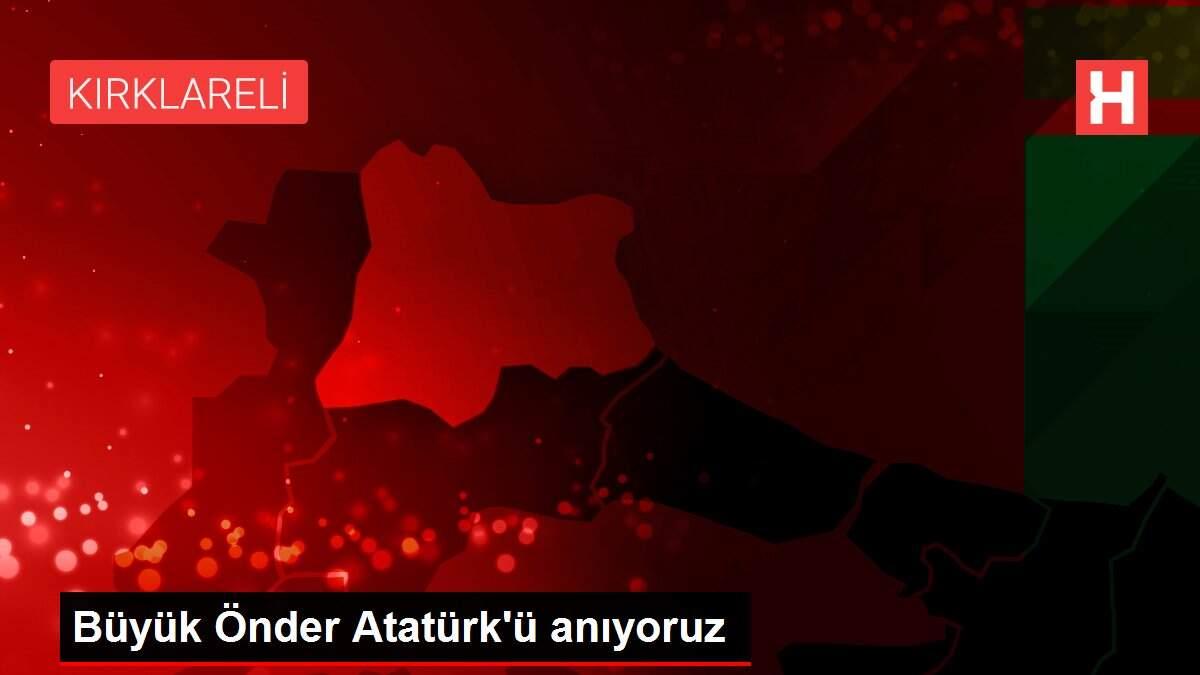 Büyük Önder Atatürk'ü anıyoruz Büyük Önder Atatürk'ü anıyoruz