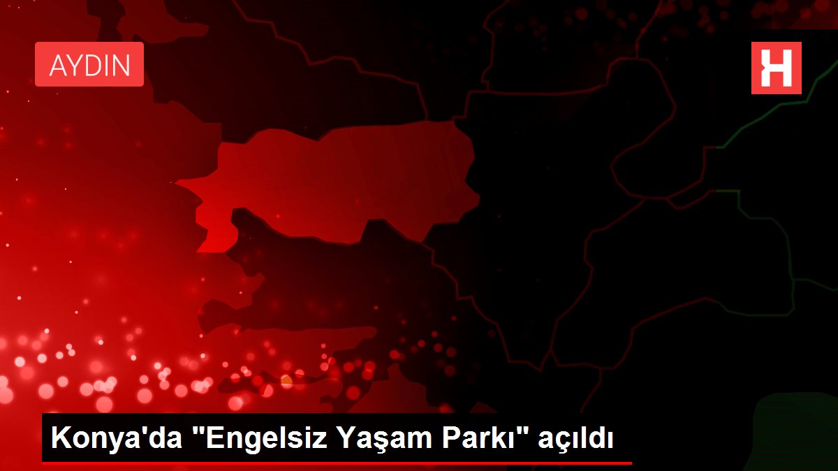 Son dakika haberi | Konya'da "Engelsiz Yaşam Parkı" açıldı ...