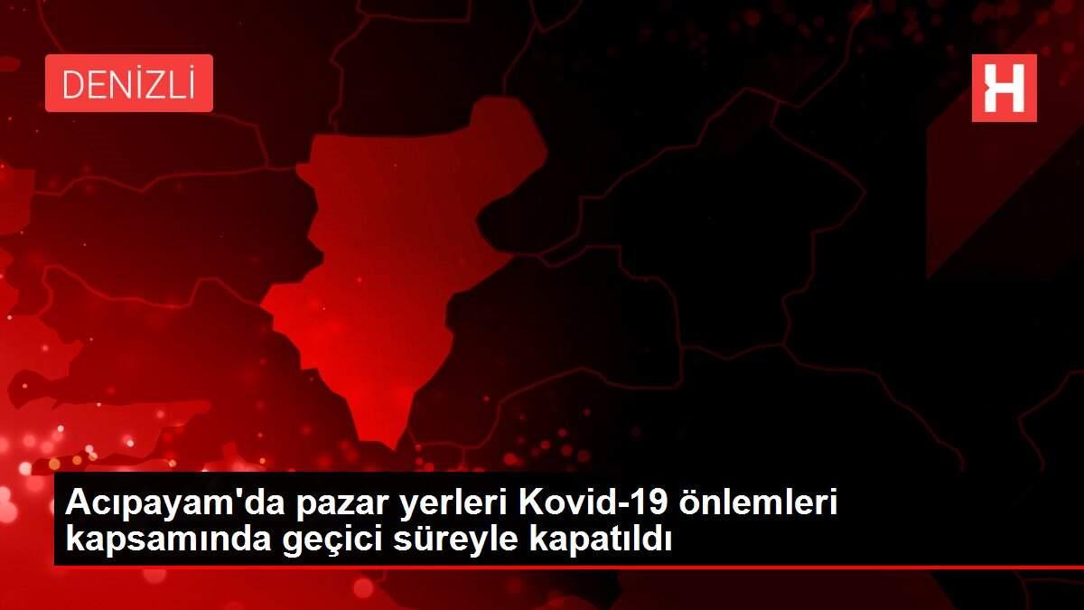 Son Dakika Haber Acipayam Da Pazar Yerleri Kovid 19 Onlemleri Kapsaminda Gecici Sureyle Kapatildi Haberler Com Guncel