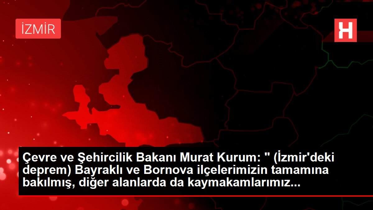 Son Dakika Gundem Cevre Ve Sehircilik Bakani Murat Kurum Izmir Deki Deprem Bayrakli Ve Bornova Ilcel Haberler Haber Ofisi