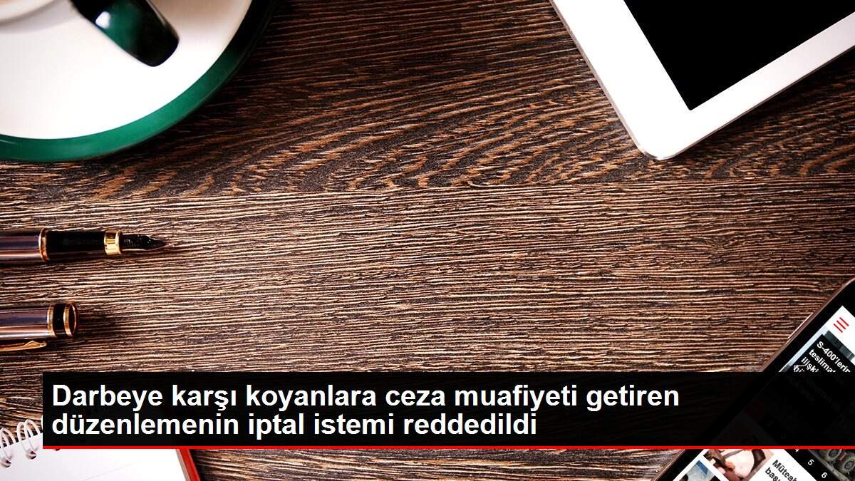 Darbeye karşı koyanlara ceza muafiyeti getiren düzenlemenin iptal istemi reddedildi