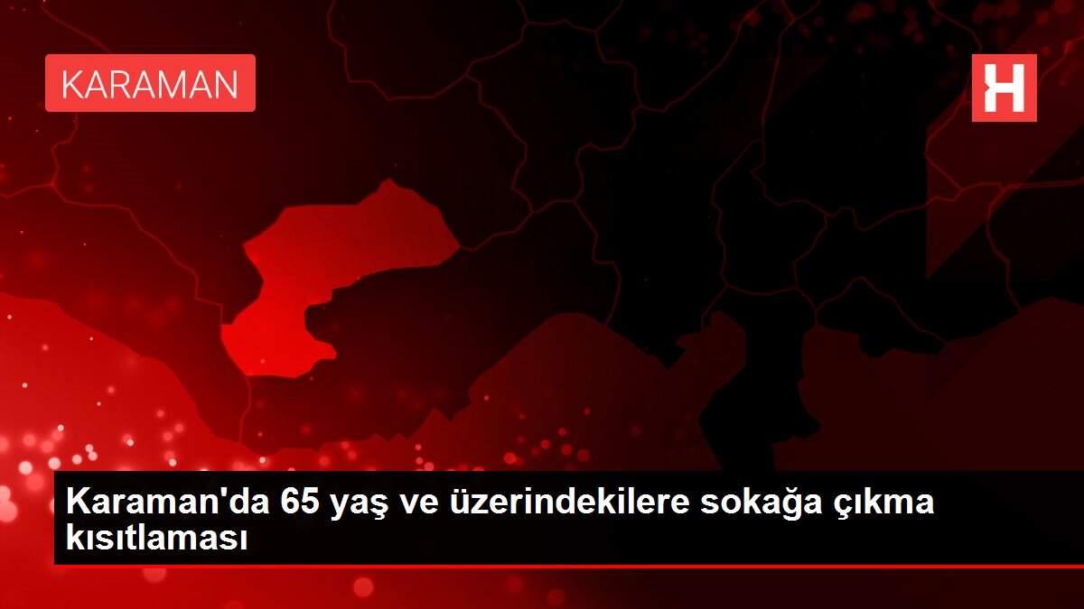 Karaman Da 65 Yas Ve Uzerindekilere Sokaga Cikma Kisitlamasi Karaman